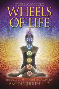 Wheels Of Life : A User's Guide to the Chakra System - Judith Anodea