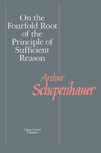 On the Fourfold Root of the Principles of Sufficient Reason : Open Court Library of Philosophy - Arthur Schopenhauer