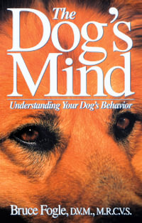 The Dog's Mind : Understanding Your Dog's Behavior - Bruce Fogle