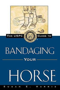 The Uspc Guide to Bandaging Your Horse : United States Pony Club Guides - Susan E. Harris