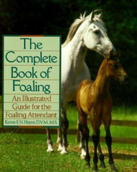 The Complete Book of Foaling : An Illustrated Guide for the Foaling Attendant - Karen E. N. Hayes