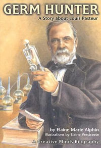 Germ Hunter : A Story about Louis Pasteur - Elaine Marie Alphin