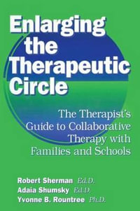 Enlarging The Therapeutic Circle: The Therapists Guide To : The Therapist's Guide To Collaborative Therapy With Families & School - Ed.D., Adala Shumsky