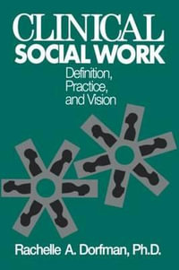 Clinical Social Work : Definition, Practice And Vision - Rachelle A. Dorfman