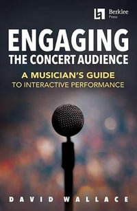 Engaging the Concert Audience : A Musician's Guide to Interactive Performance - David Wallace