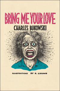 Bring Me Your Love - Charles Bukowski