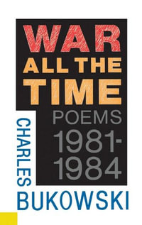 War All The Time : Poems 1981 - 1984 - Charles Bukowski