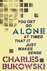 You Get So Alone At Times That It Just Makes Sense - Charles Bukowski