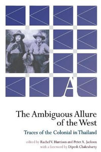 The Ambiguous Allure of the West : Traces of the Colonial in Thailand - Rachel V. Harrison