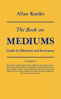 The Book on Mediums : Guide for Mediums and Invocators - Allan Kardec