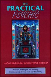 The Practical Psychic : Practical techniques for enlisting the resources of your own ability - John Friedlander