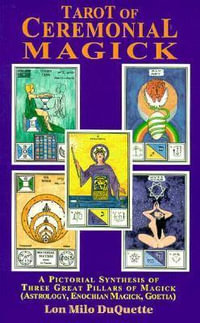 Tarot of Ceremonial Magick : A Pictorial Synthesis of Three Great Pillars of Magick - Lon Milo DuQuette