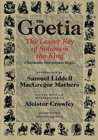 Goetia the Lesser Key of Solomon the King : Lemegeton, Book 1 Clavicula Salomonis Regis - Aleister Crowley