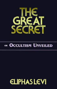 The Great Secret or Occultism Unveiled - Eliphas Levi