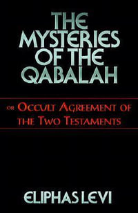 The Mysteries of the Qabalah : or Occult Agreement of the Two Testaments - Eliphas Levi