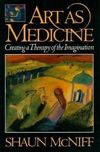 Art as Medicine : Creating a Therapy of the Imagination - Shaun McNiff