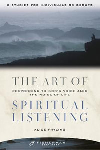 The Art of Spiritual Listening : Responding to God's Voice Amid the Noise of Life - Alice Fryling