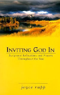 Inviting God in : Scriptural Reflections and Prayers Throughout the Year - Joyce Rupp