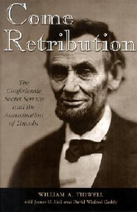 Come Retribution : The Confederate Secret Service and the Assassination of Lincoln - William A Tidwell