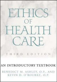 Ethics of Health Care : An Introductory Textbook, Third Edition - Benedict M. Ashley