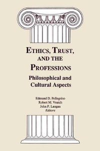 Ethics, Trust, and the Professions : Philosophical and Cultural Aspects - Edmund D. Pellegrino