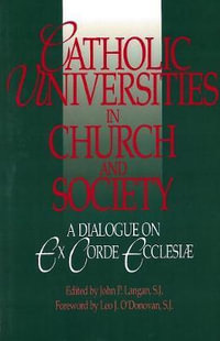 Catholic Universities in Church and Society : A Dialogue on Ex Corde Ecclesiae - John P. Langan