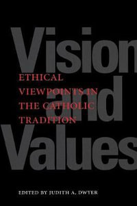 Vision and Values : Ethical Viewpoints in the Catholic Tradition - Judith A. Dwyer