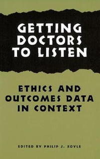 Getting Doctors to Listen : Ethics and Outcomes Data in Context - Philip J. Boyle