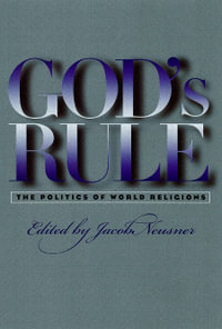 God's Rule : The Politics of World Religions - Jacob Neusner