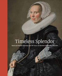 Timeless Splendor : Dutch and Flemish Paintings from the Susan and Matthew Weatherbie Collection - Peter C. Sutton