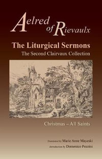 The Liturgical Sermons : The Second Clairvaux Collection; Christmas Through All Saints - Aelred of Rievaulx