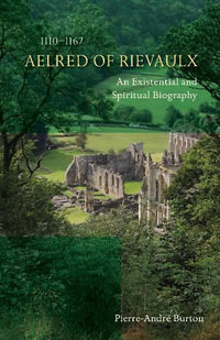 Aelred of Rievaulx (1110-1167) : An Existential and Spiritual Biography - Pierre-Andr? Burton, OSCO