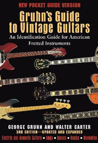 Gruhn's Guide to Vintage Guitars : An Identification Guide for American Fretted Instruments - Walter Carter