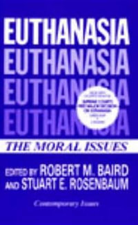 Euthanasia : Contemporary Issues in Philosophy - Robert M. Baird