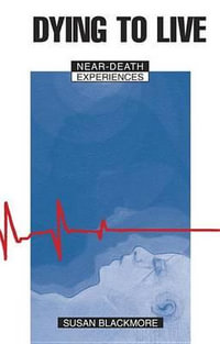 Dying to Live : Near Death Experiences - Susan J. Blackmore