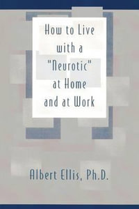 How to Live with a "Neurotic" : at Home and at Work - Albert Ellis Ph. D.