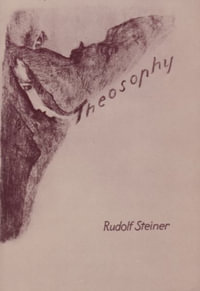 Theosophy : An Introduction to the Supersensible Knowledge of the World and the Dest - Rudolf Steiner