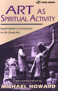 Art as Spiritual Activity : Lectures and Writings by Rudolf Steiner - Rudolf Steiner