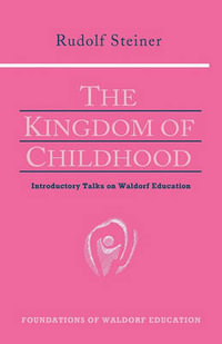 The Kingdom of Childhood : Seven Lectures and Answers to Questions Given in Torquay, August 12-20, - Rudolf Steiner