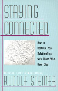 Staying Connected : How to Continue Your Relationship with Those Who Have Died - Rudolf Steiner