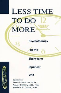 Less Time to Do More : Psychotherapy on the Short-Term Inpatient Unit - Ellen Leibenluft