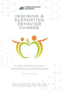 Inspiring and Supporting Behavior Change : A Food, Nutrition, & Health Professional's Counseling Guide - Cecilia Sauter