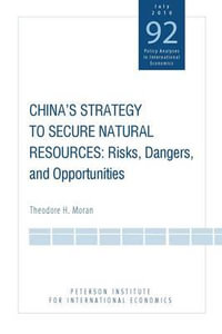 China's Strategy to Secure Natural Resources : Risks, Dangers, and Opportunities - Theodore Moran