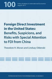 Foreign Direct Investment in the United States : Benefits, Suspicions, and Risks with Special Attention to FDI from China - Edward Graham