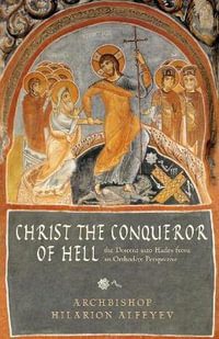 Christ the Conqueror of Hell : The Descent into Hades from the Orthodox Perspective - Hilarion Alfeyev