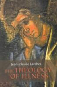 The Theology of Illness - Jean-Claude Larchet