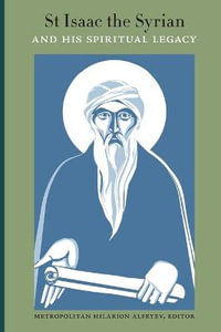 St Isaac the Syrian and His Spiritual Legacy : Proceedings of the International Patristics Conference, Moscow, 2013 - Hilarion Alfeyev