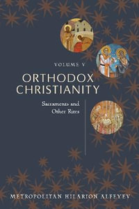 Orthodox Christianity Volume V : Sacraments and Other Rites - Metropolitian Hilarion Alfeyev