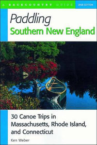 Paddling Southern New England : 30 Canoe Trips In Massachusetts, Rhode Island, And Connecticut - Ken Weber