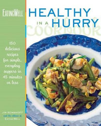 EatingWell Healthy in a Hurry Cookbook : 150 Delicious Recipes for Simple, Everyday Suppers in 45 Minutes or Less - Jim Romanoff